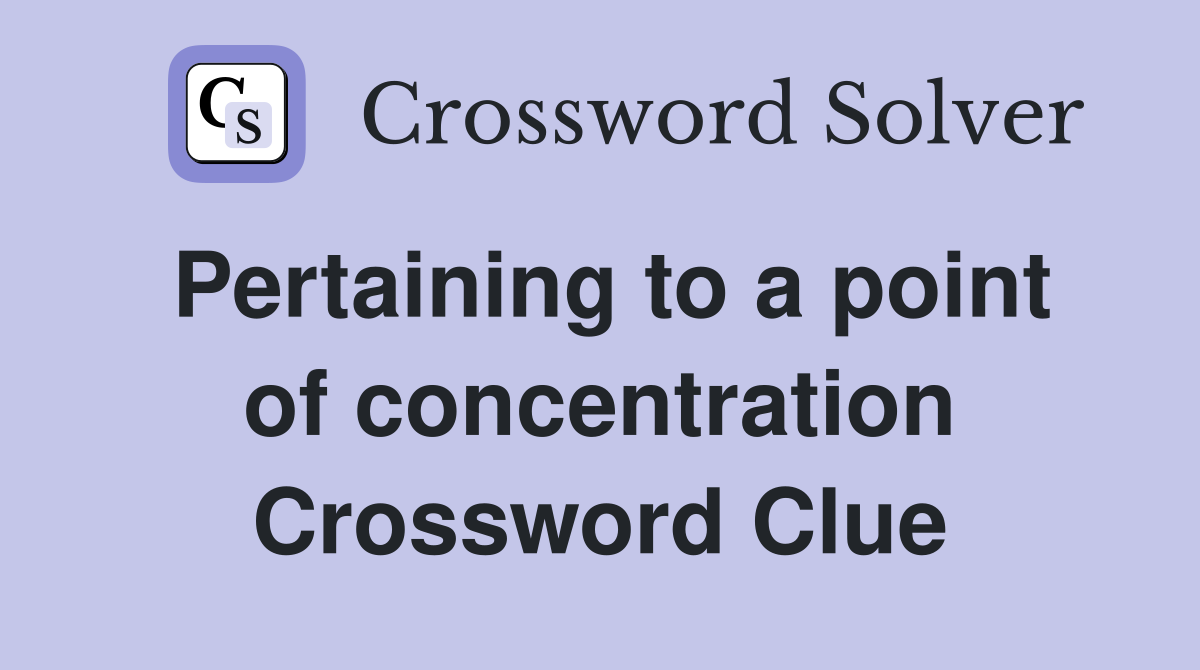 Pertaining to a point of concentration Crossword Clue
