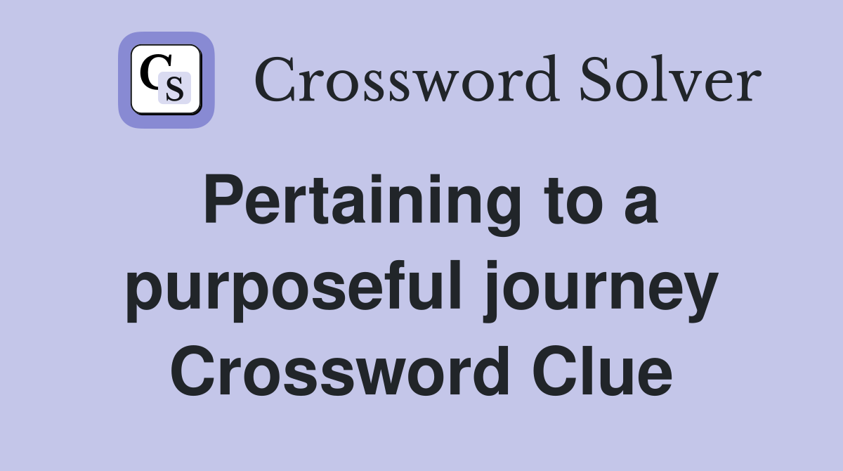 Pertaining to a purposeful journey Crossword Clue