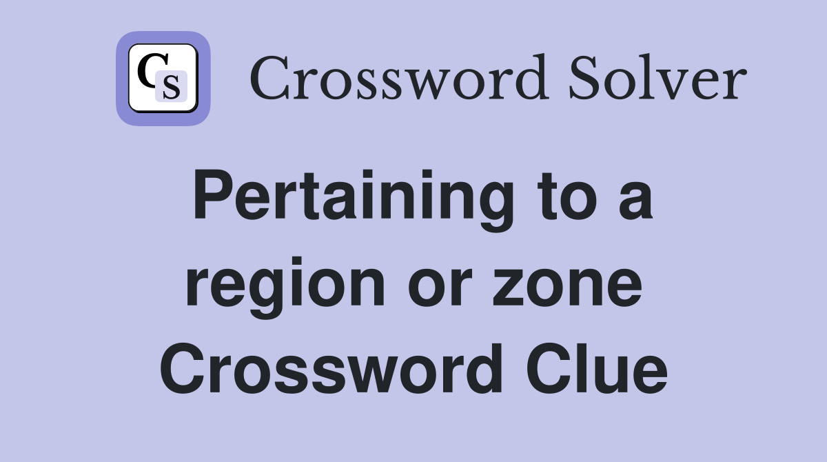 Pertaining to a region or zone Crossword Clue