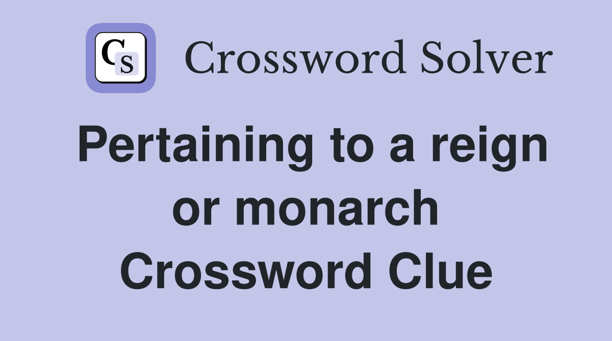 Pertaining to a reign or monarch Crossword Clue