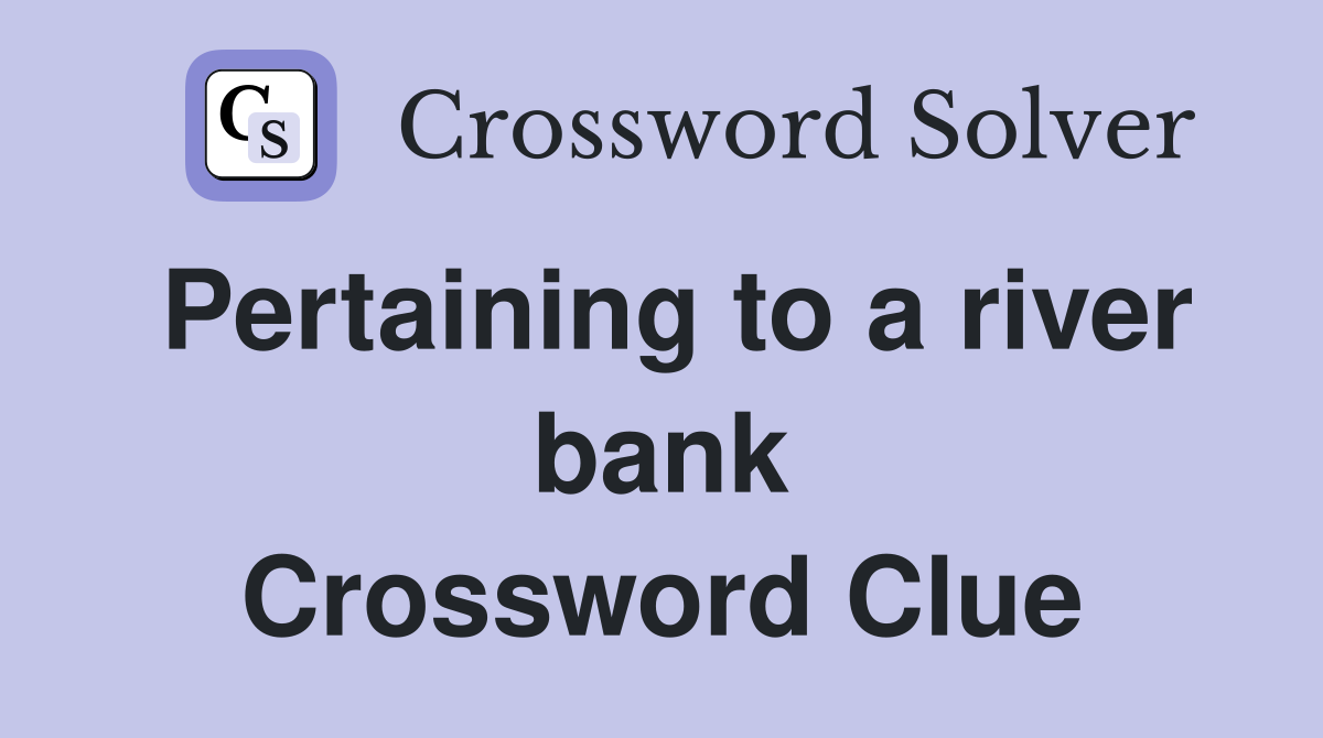 Pertaining to a river bank Crossword Clue
