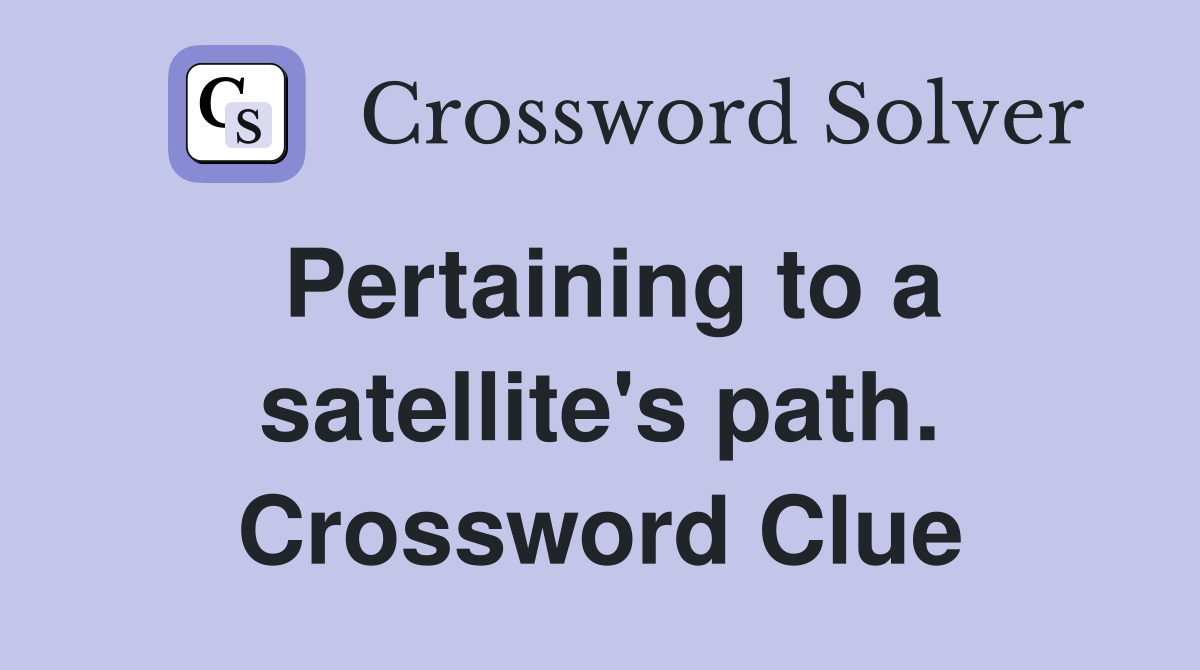 Pertaining to a satellite's path. Crossword Clue