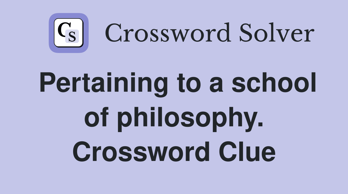 Pertaining to a school of philosophy. Crossword Clue