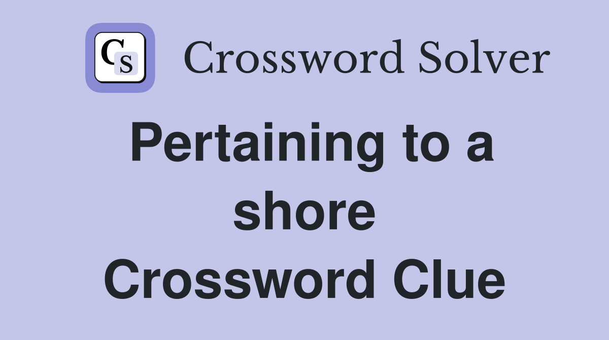 Pertaining to a shore Crossword Clue