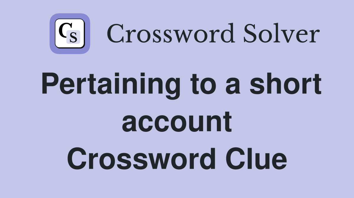 Pertaining to a short account Crossword Clue
