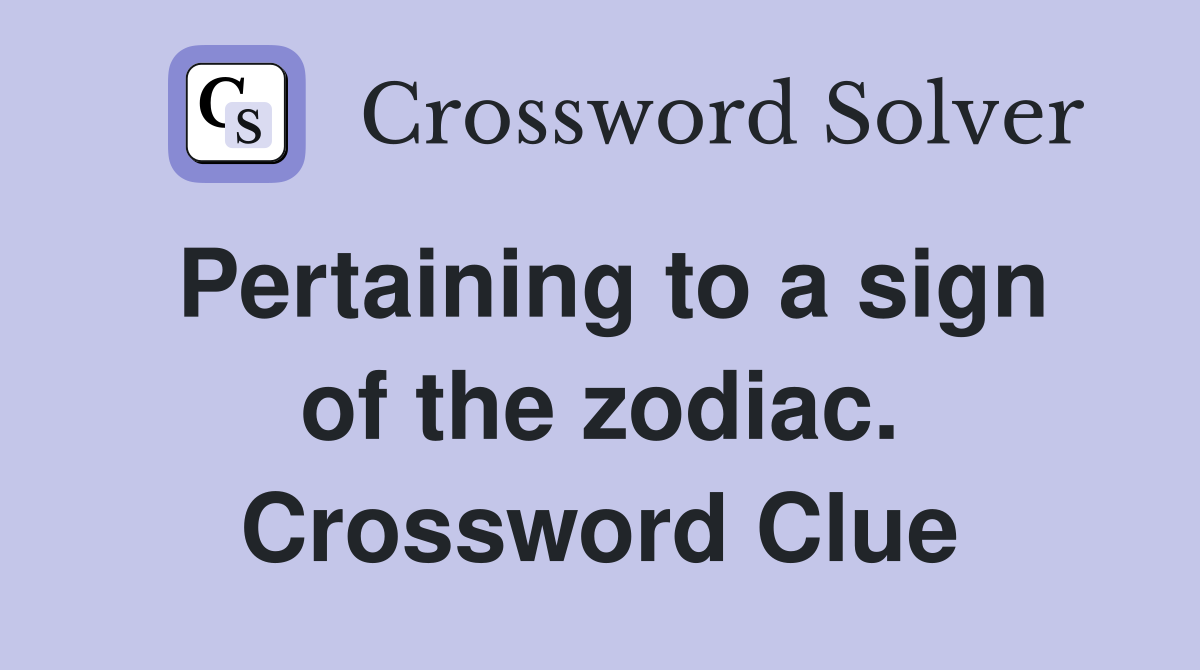 Pertaining to a sign of the zodiac. Crossword Clue