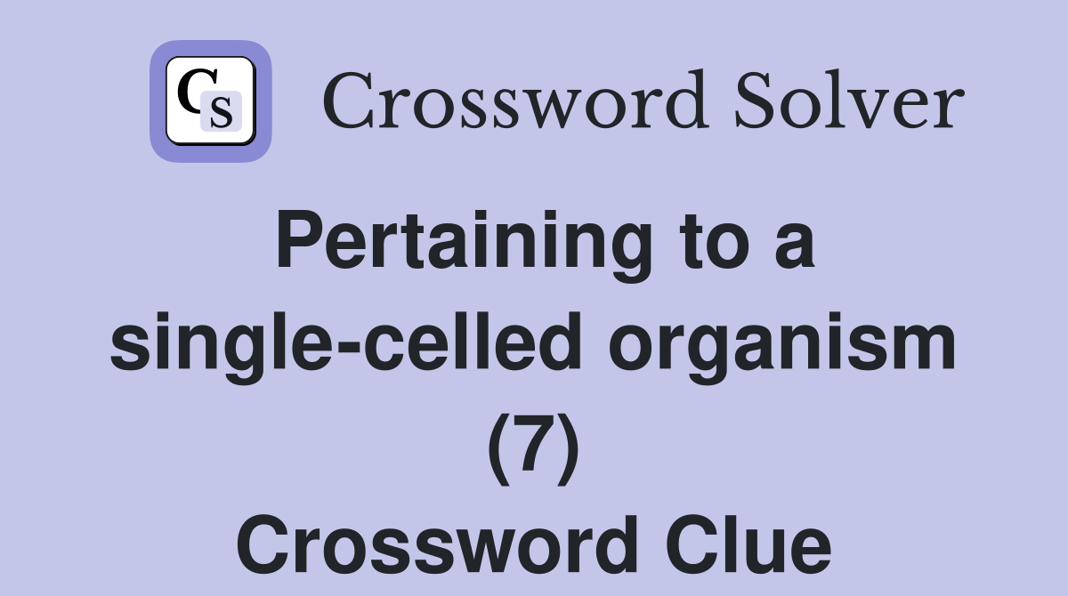Pertaining to a single-celled organism (7) Crossword Clue
