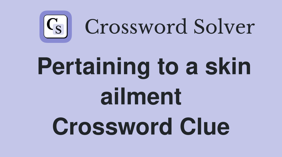 Pertaining to a skin ailment Crossword Clue