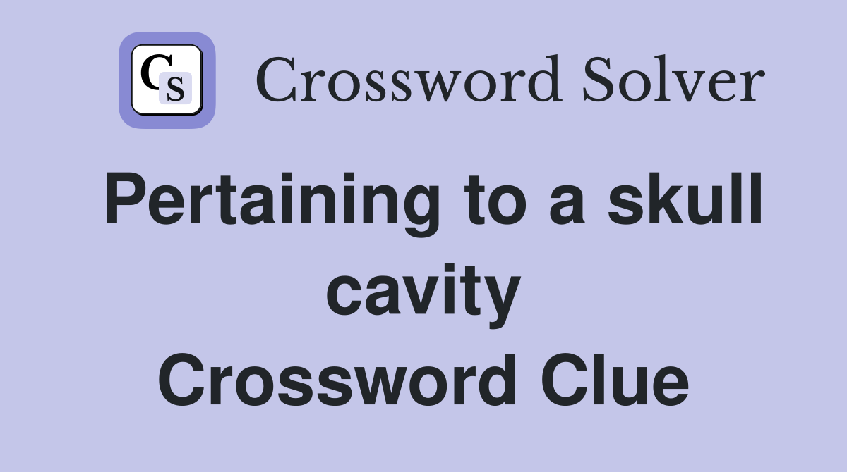 Pertaining to a skull cavity Crossword Clue