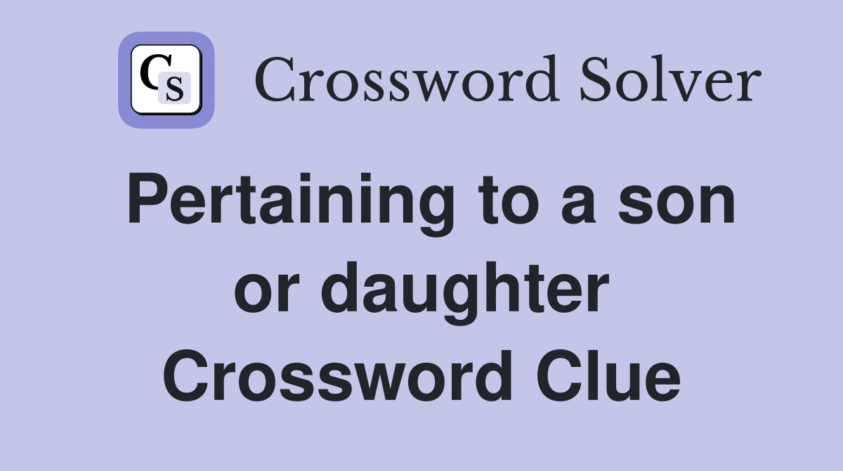 Pertaining to a son or daughter Crossword Clue