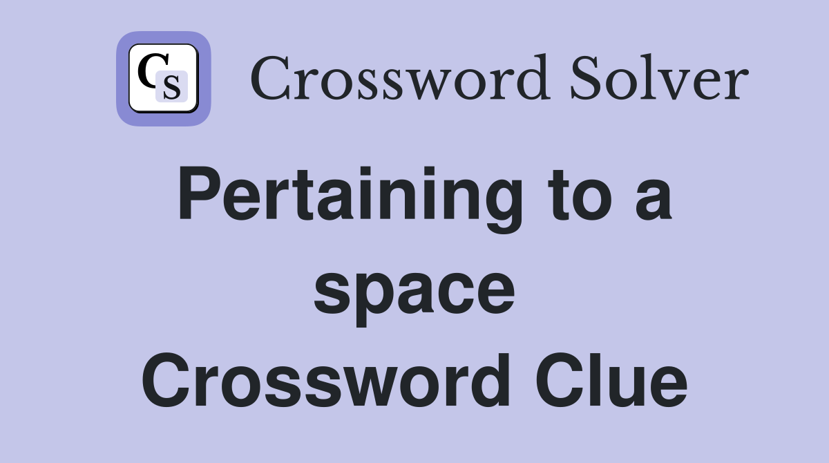 Pertaining to a space Crossword Clue