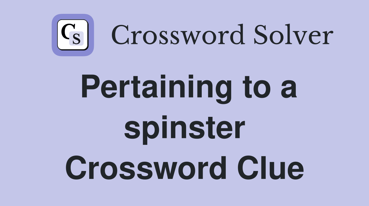 Pertaining to a spinster Crossword Clue