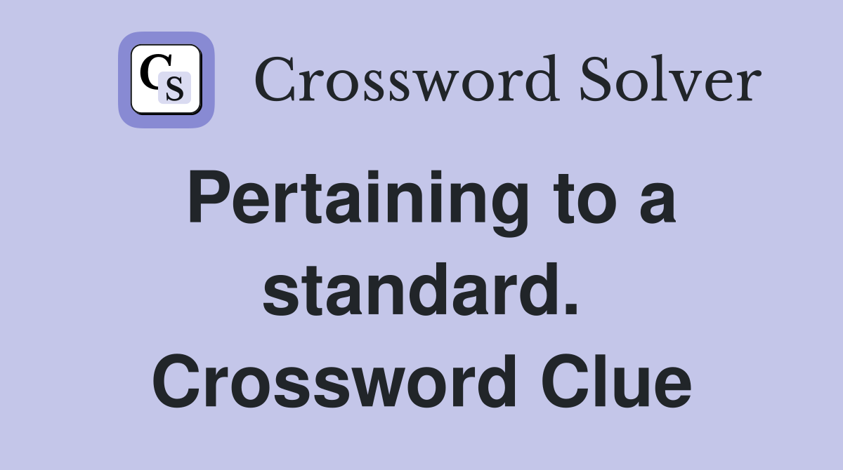 Pertaining to a standard. Crossword Clue