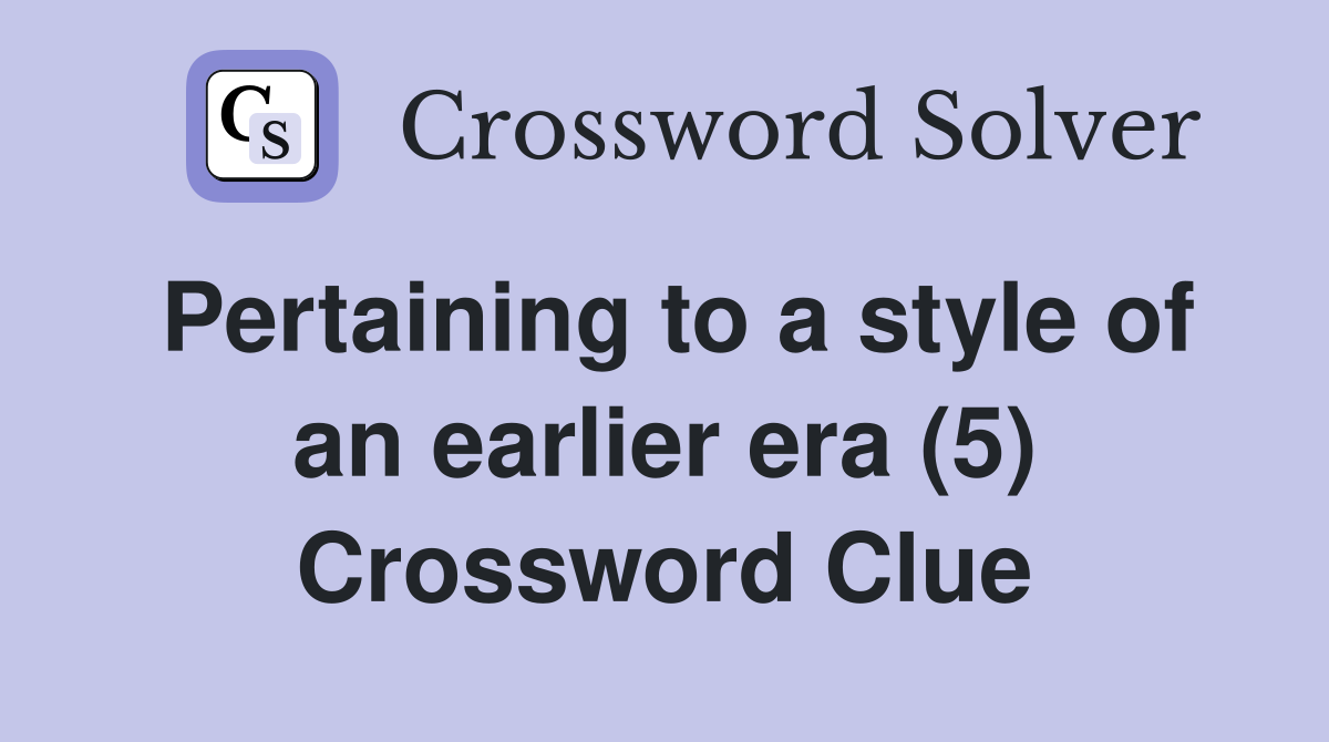 Pertaining to a style of an earlier era (5) Crossword Clue
