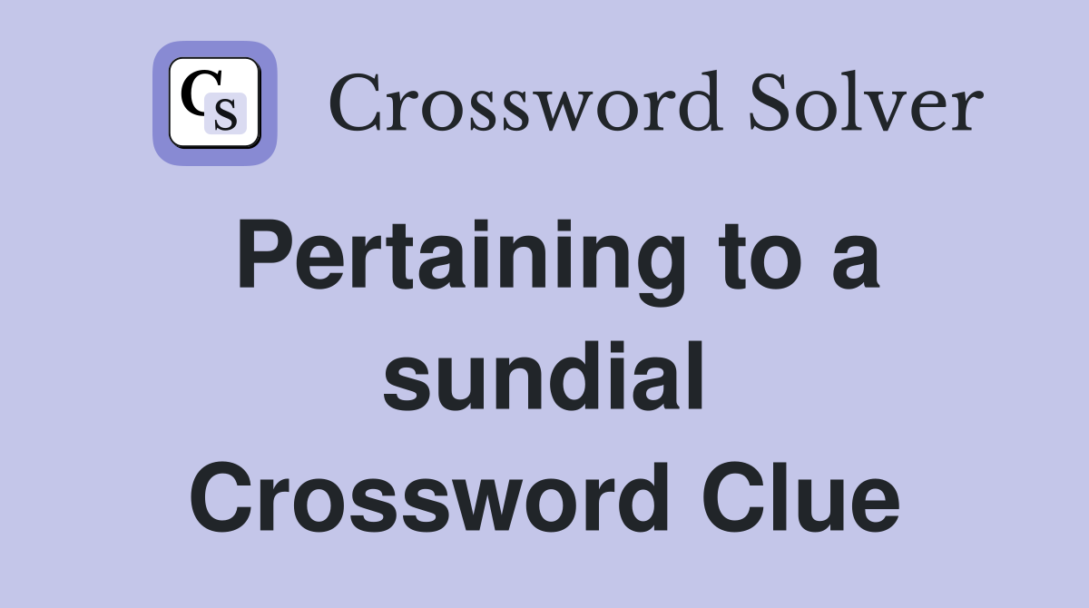 Pertaining to a sundial Crossword Clue