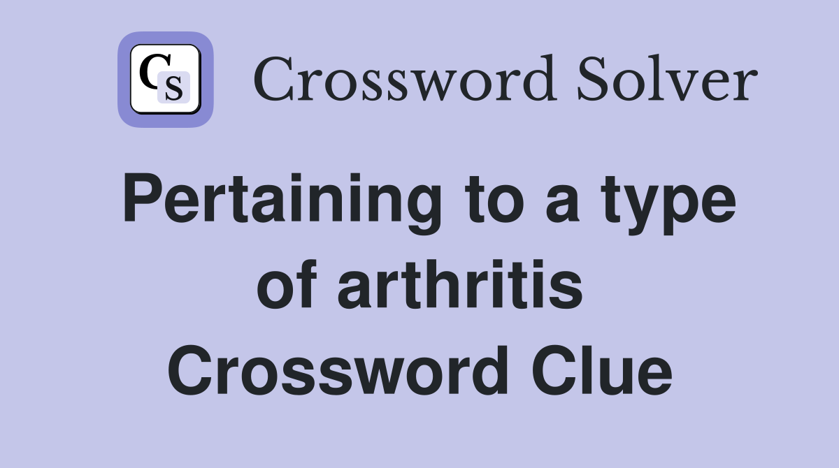 Pertaining to a type of arthritis Crossword Clue