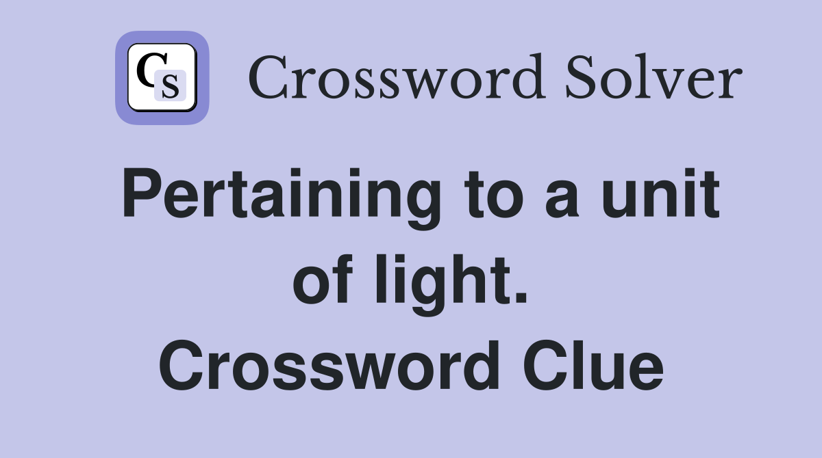 Pertaining to a unit of light. Crossword Clue