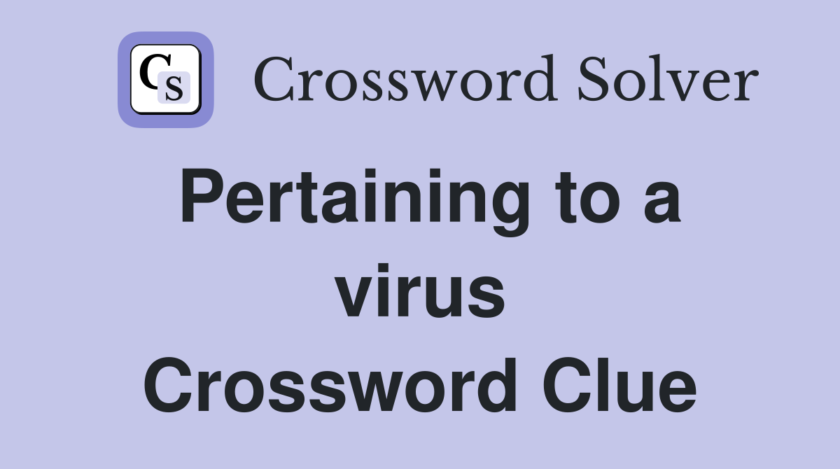 Pertaining to a virus Crossword Clue