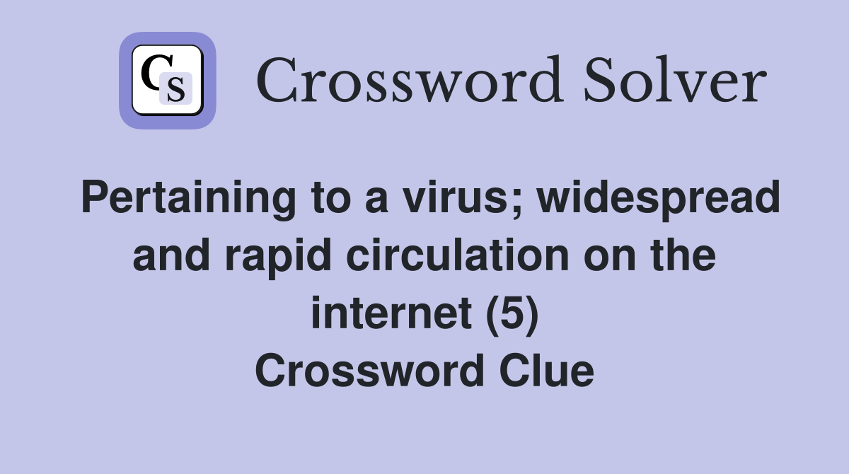Pertaining to a virus; widespread and rapid circulation on the internet (5) Crossword Clue