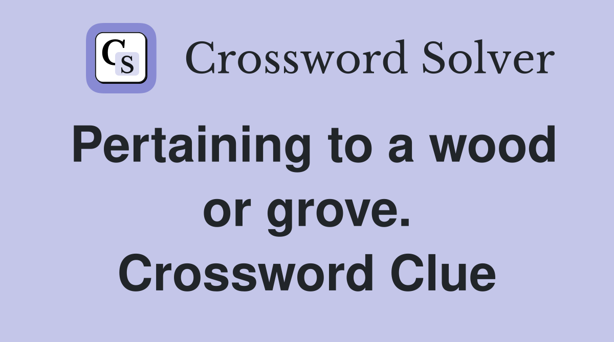 Pertaining to a wood or grove. Crossword Clue