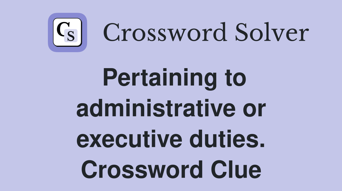 Pertaining to administrative or executive duties. Crossword Clue