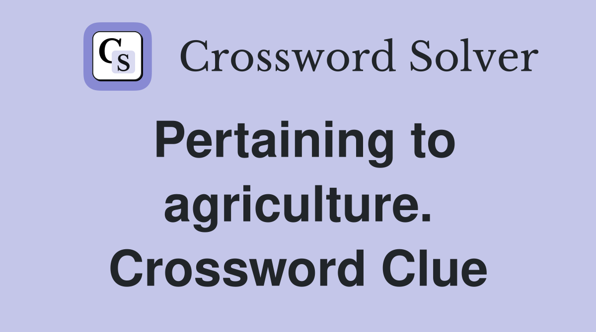 Pertaining to agriculture. Crossword Clue