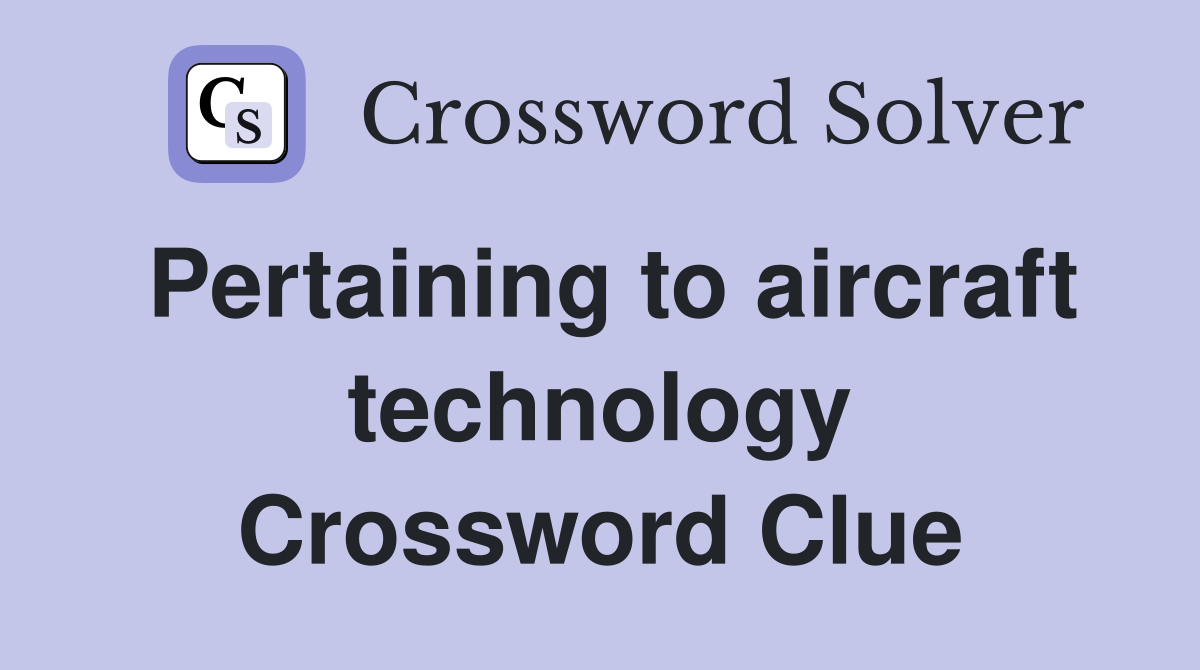 Pertaining to aircraft technology Crossword Clue