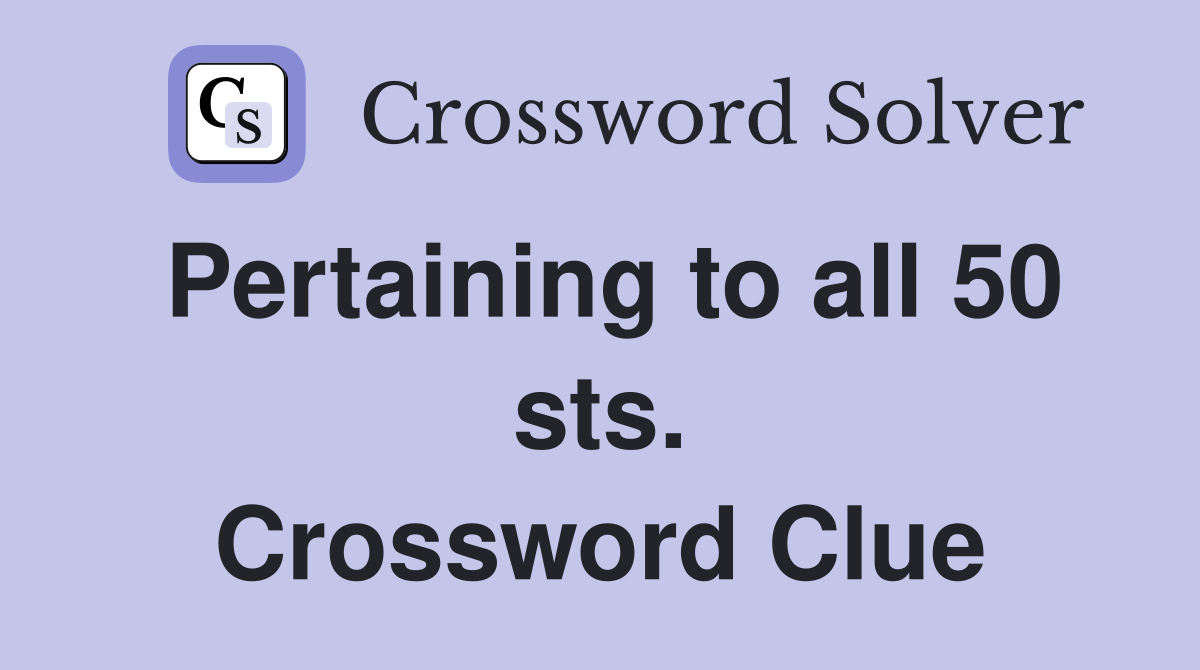 Pertaining to all 50 sts. Crossword Clue