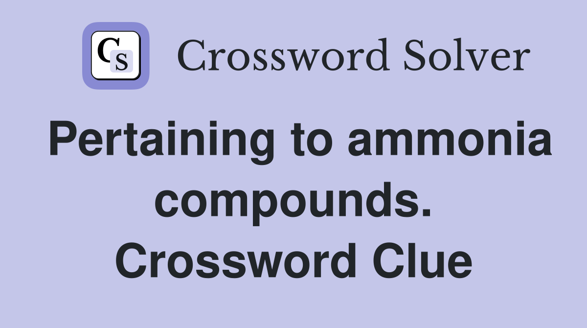 Pertaining to ammonia compounds. Crossword Clue