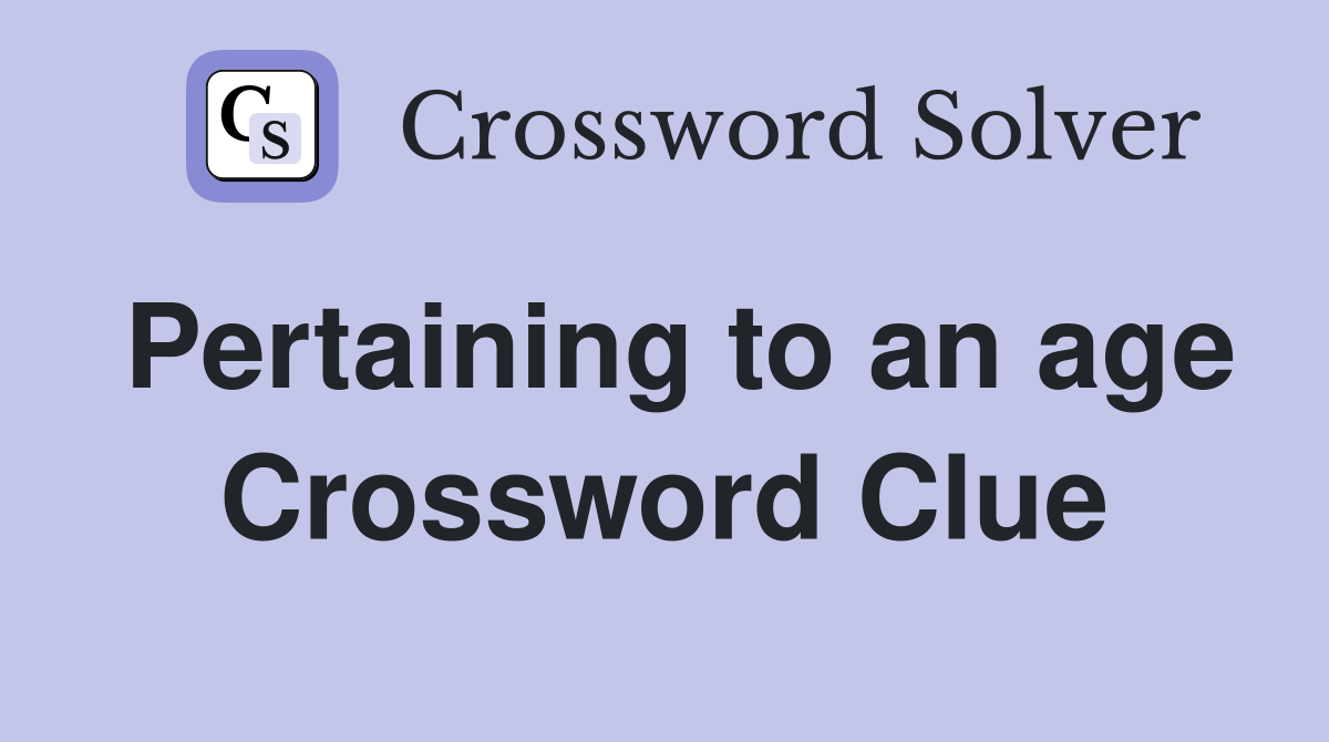 Pertaining to an age Crossword Clue