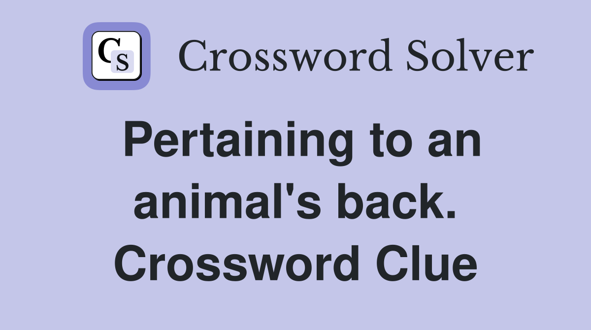 Pertaining to an animal's back. Crossword Clue