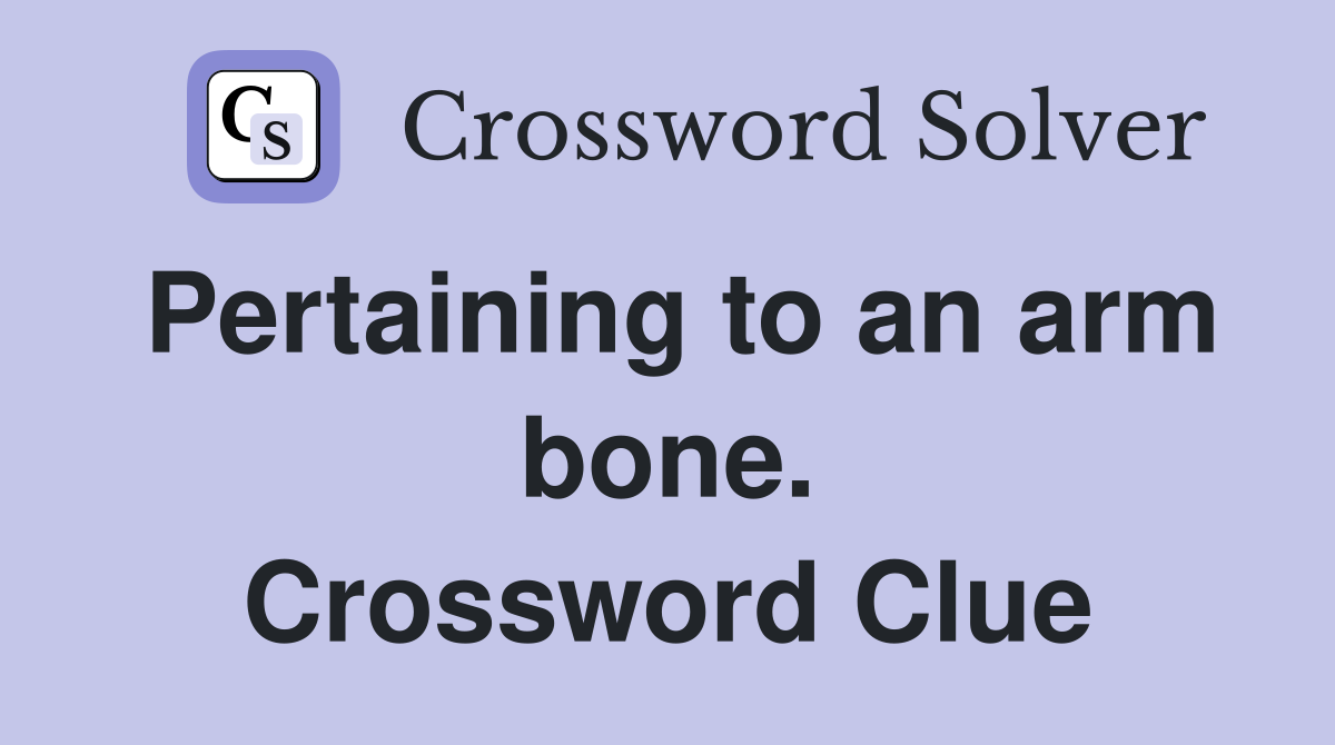 Pertaining to an arm bone. Crossword Clue