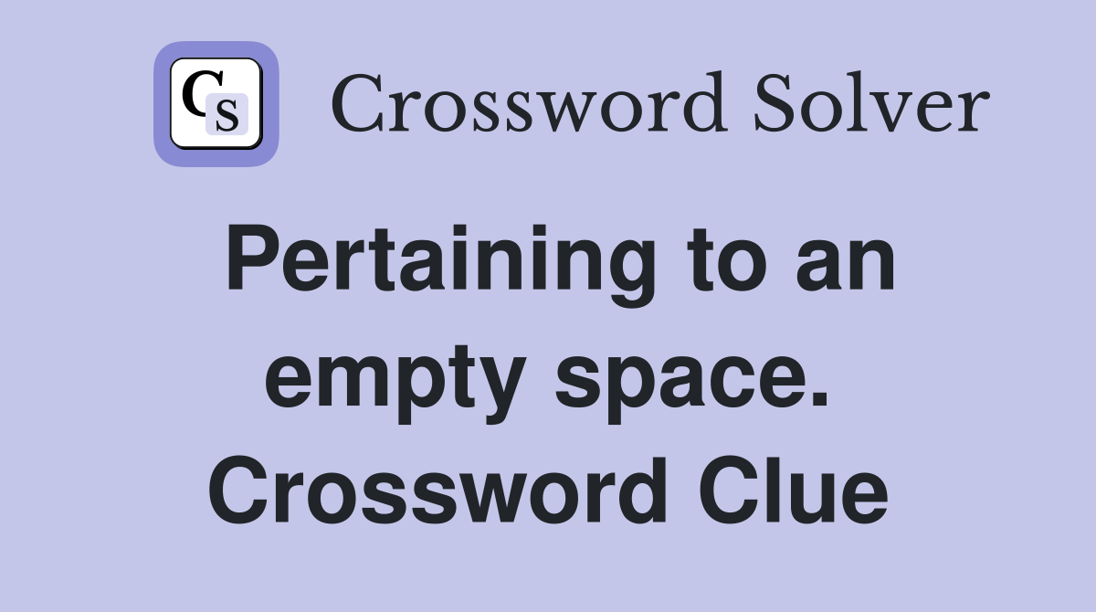 Pertaining to an empty space. Crossword Clue
