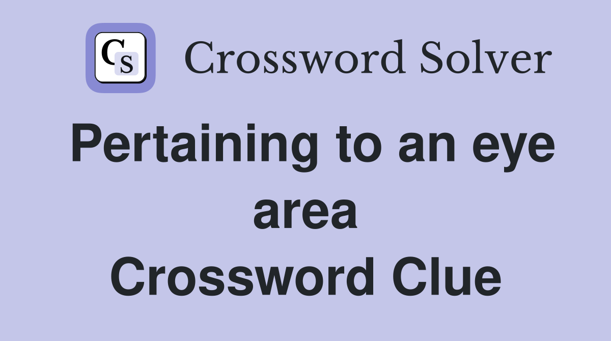 Pertaining to an eye area Crossword Clue