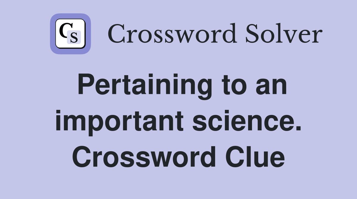 Pertaining to an important science. Crossword Clue