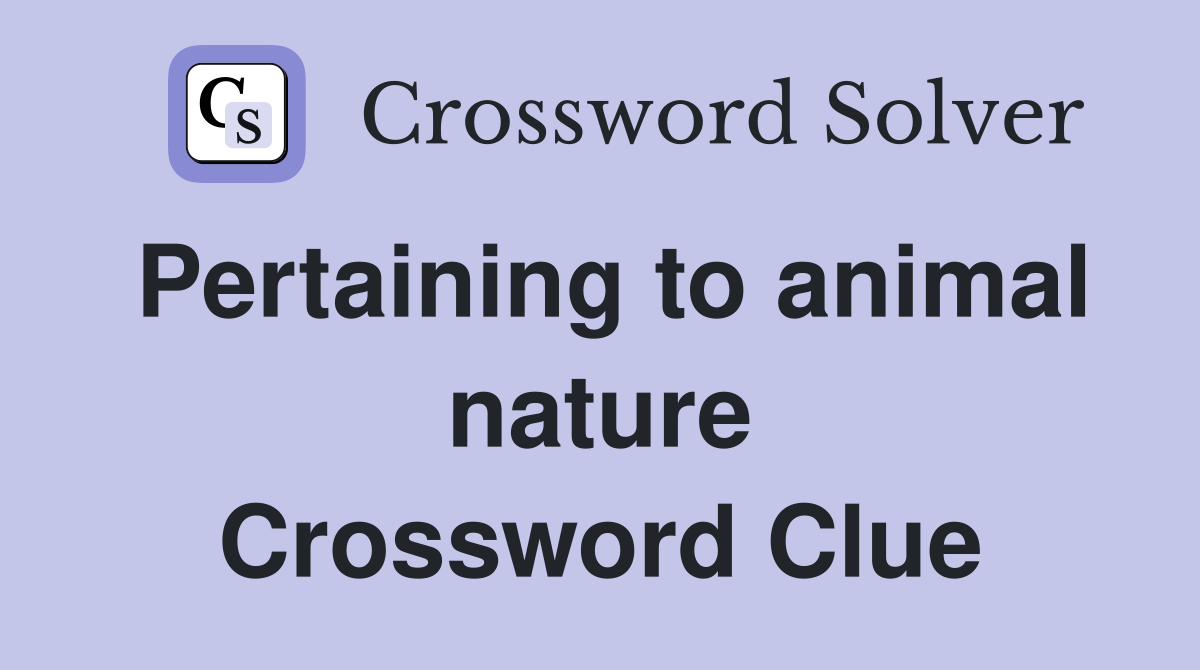 Pertaining to animal nature Crossword Clue