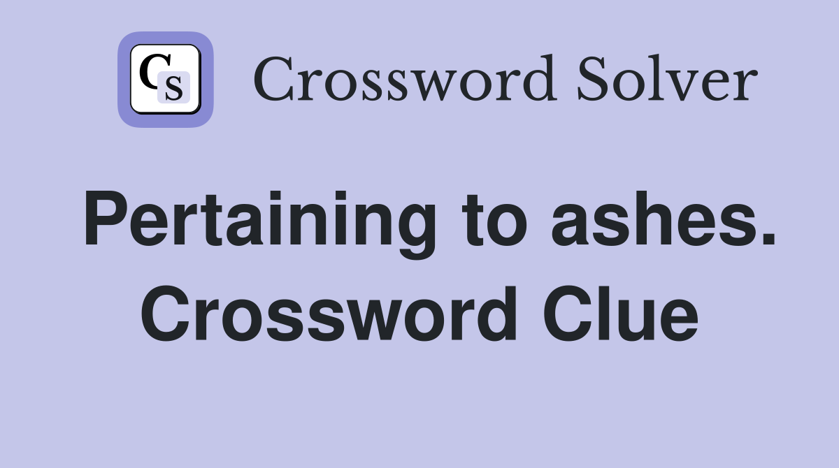 Pertaining to ashes. Crossword Clue