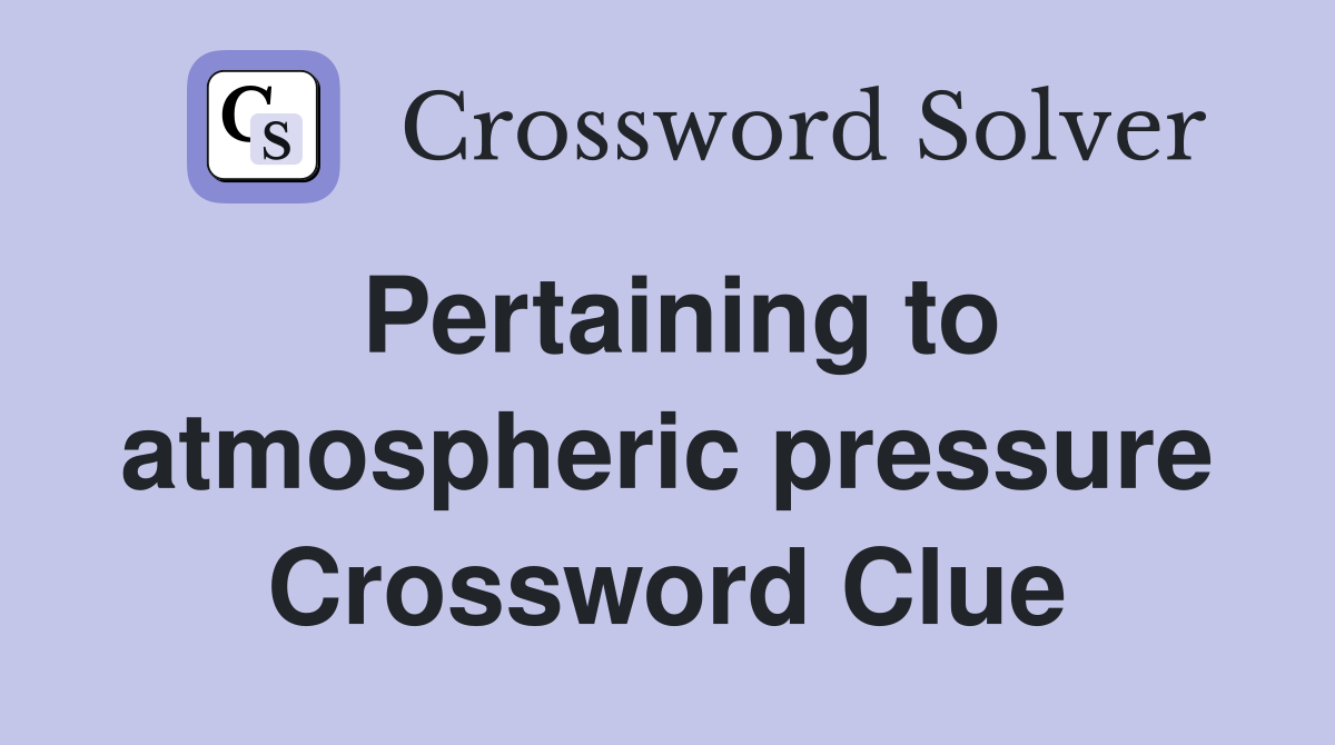 Pertaining to atmospheric pressure Crossword Clue