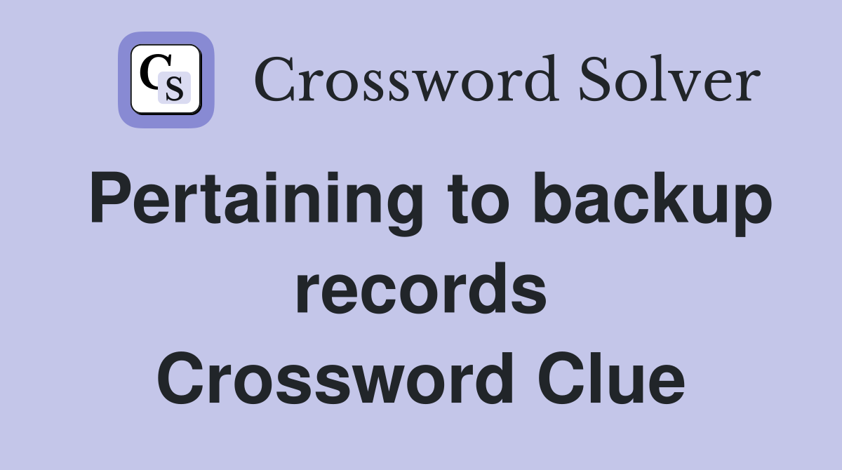 Pertaining to backup records Crossword Clue