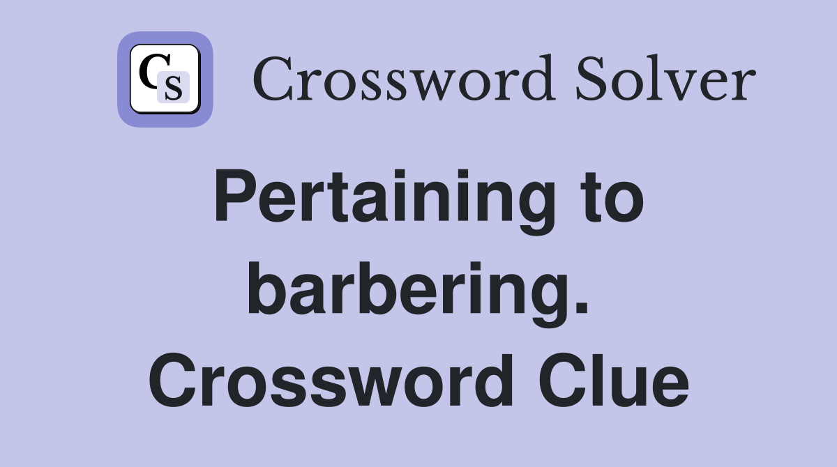Pertaining to barbering. Crossword Clue