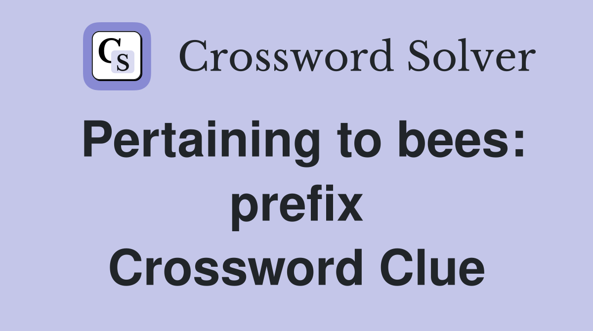 Pertaining to bees: prefix Crossword Clue