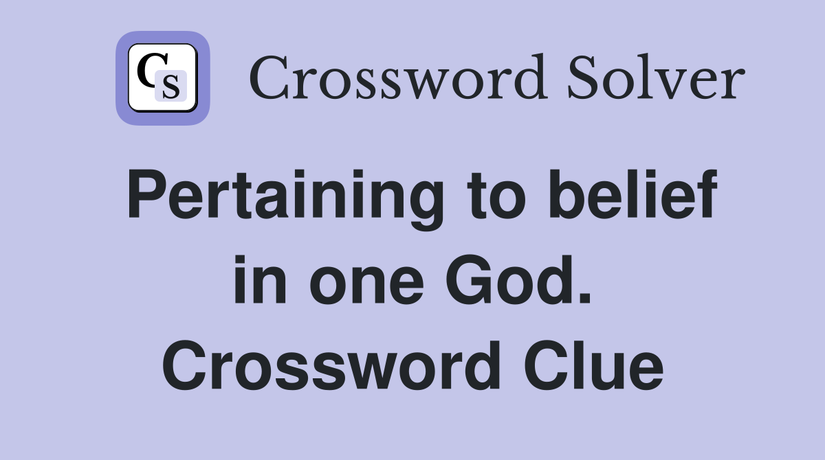 Pertaining to belief in one God. Crossword Clue