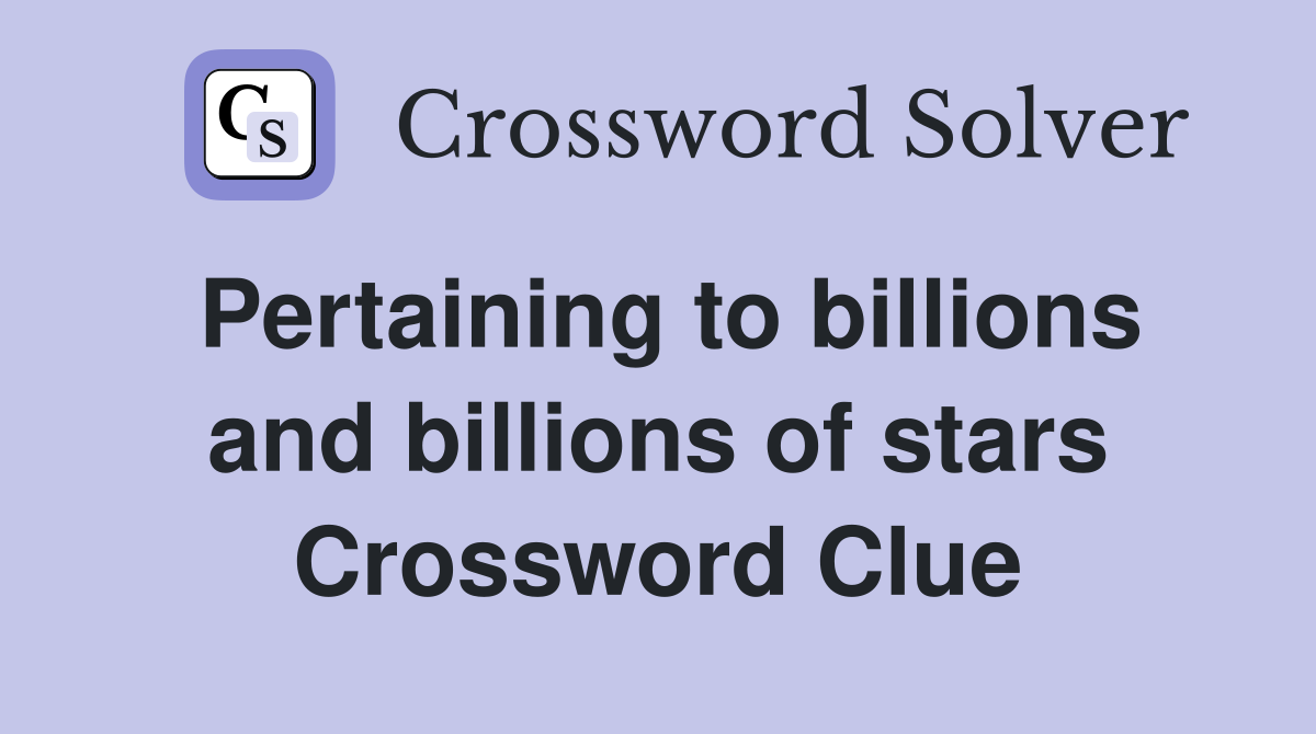 Pertaining to billions and billions of stars Crossword Clue