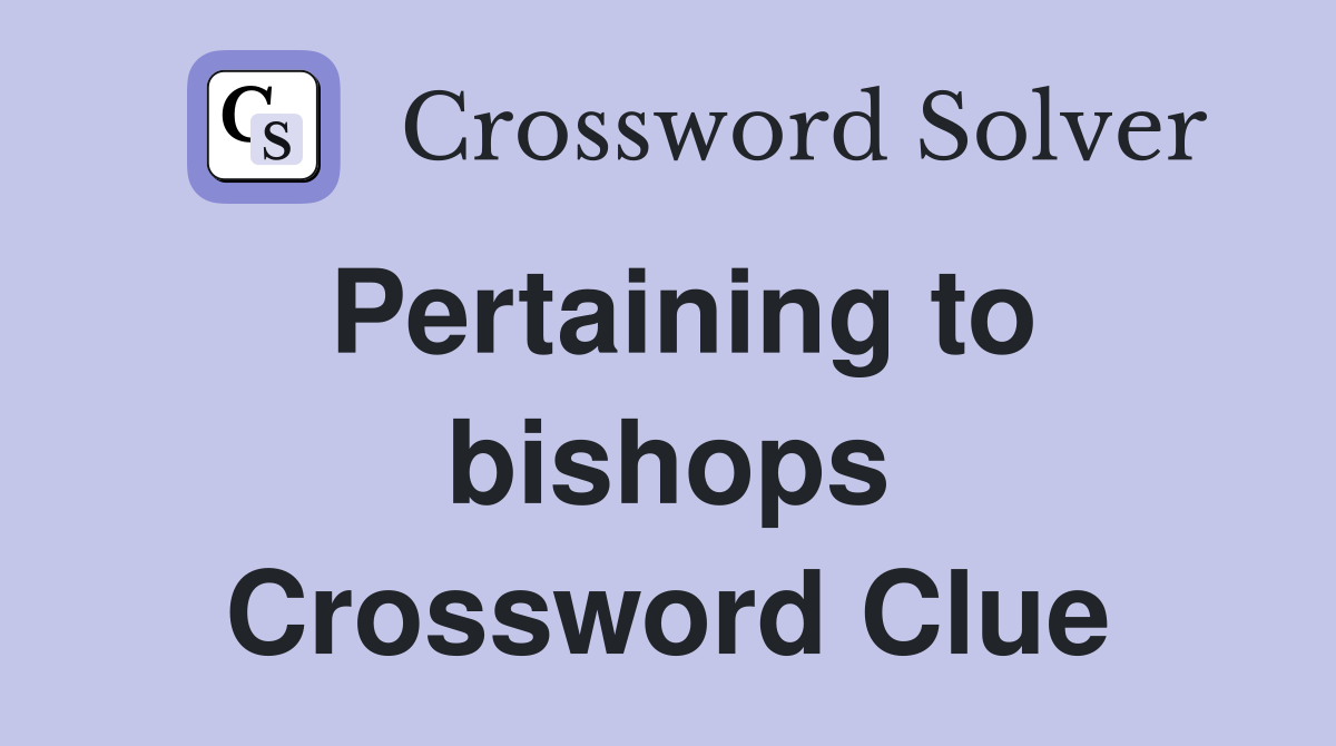 Pertaining to bishops Crossword Clue