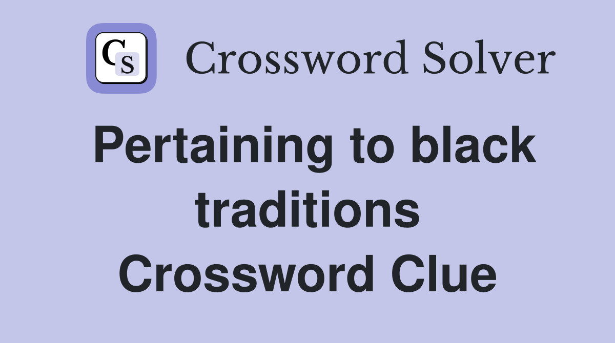 Pertaining to black traditions Crossword Clue