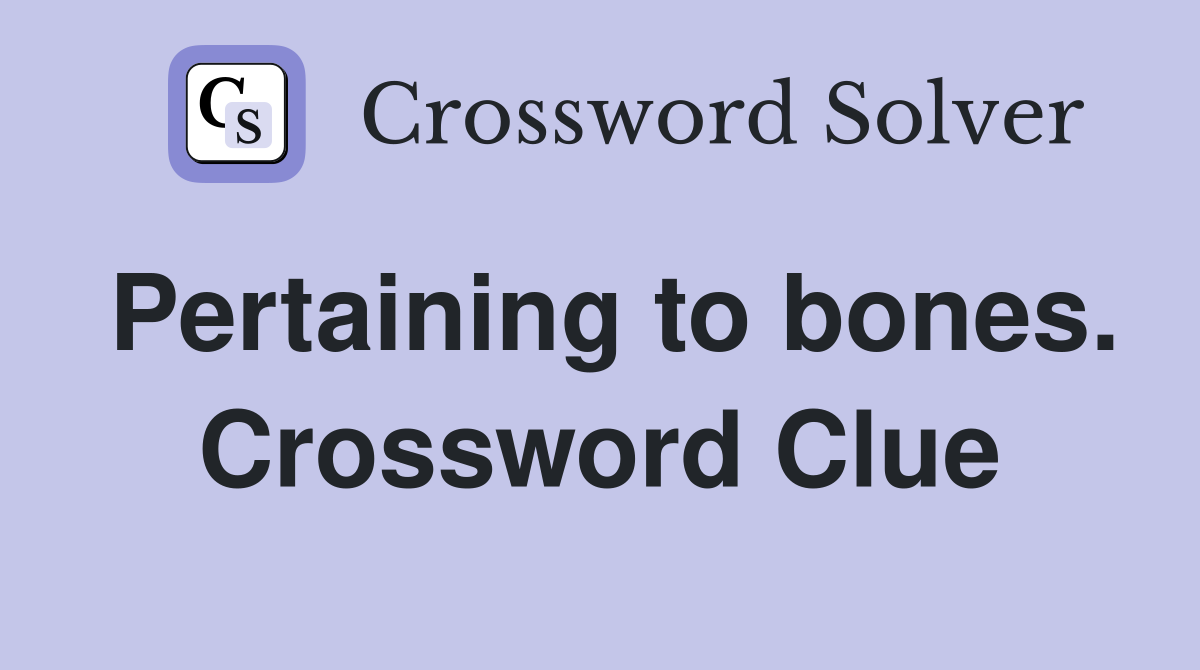 Pertaining to bones. Crossword Clue