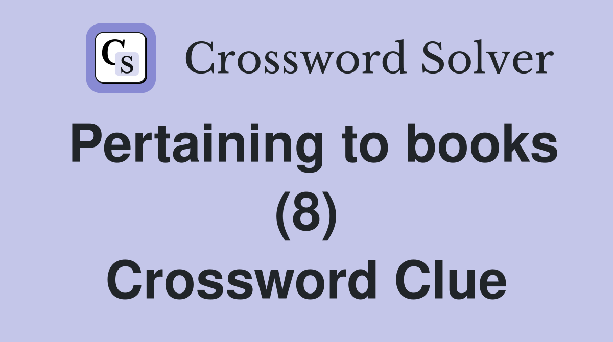 Pertaining to books (8) Crossword Clue