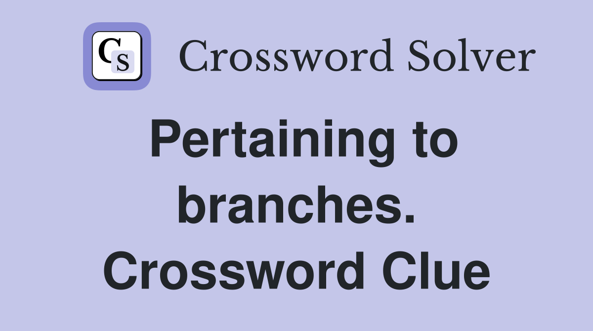 Pertaining to branches. Crossword Clue