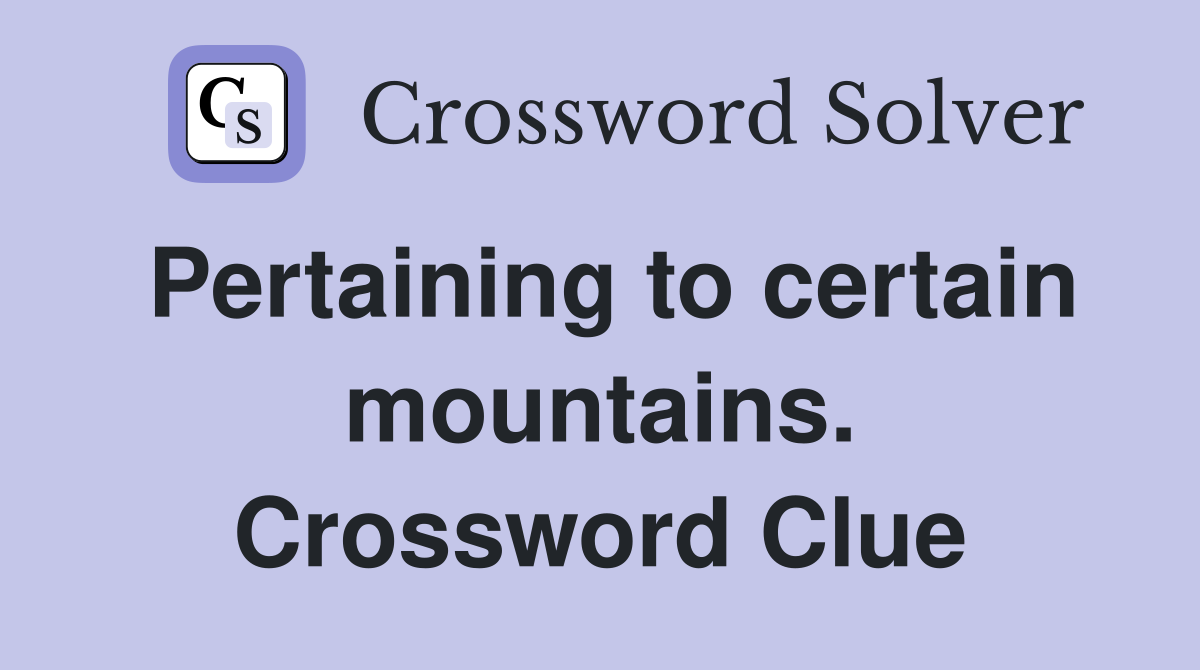 Pertaining to certain mountains. Crossword Clue