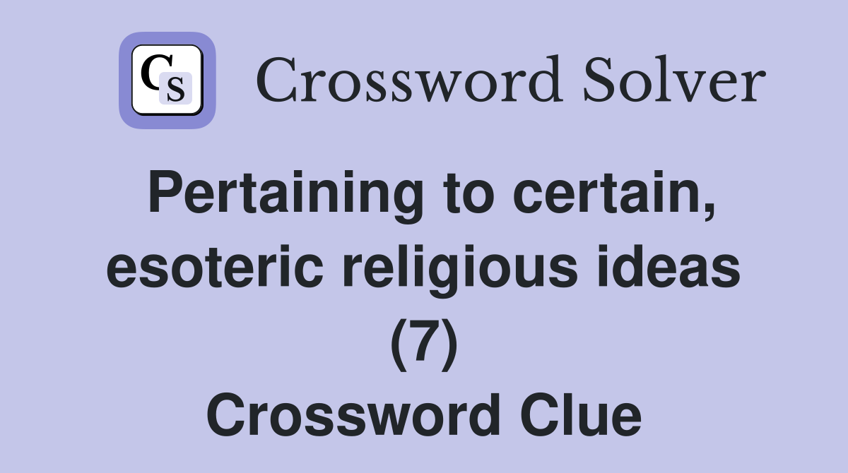 Pertaining to certain, esoteric religious ideas (7) Crossword Clue